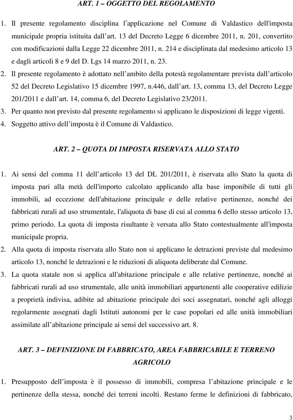 Lgs 14 marzo 2011, n. 23. 2. Il presente regolamento è adottato nell ambito della potestà regolamentare prevista dall articolo 52 del Decreto Legislativo 15 dicembre 1997, n.446, dall art.