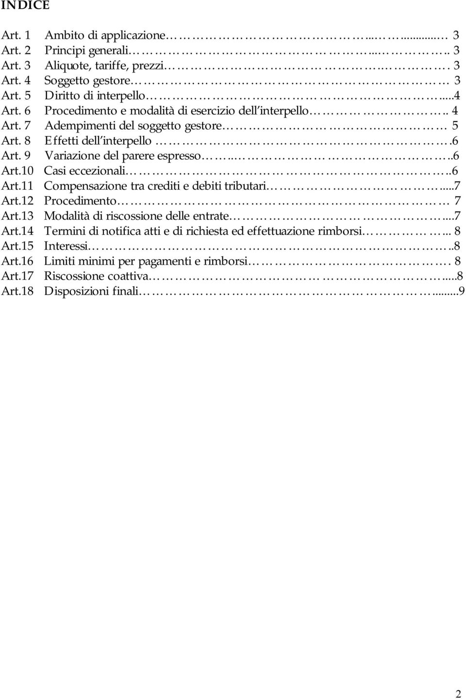 .6 Art.11 Compensazione tra crediti e debiti tributari...7 Art.12 Procedimento 7 Art.13 Modalità di riscossione delle entrate...7 Art.14 Termini di notifica atti e di richiesta ed effettuazione rimborsi.