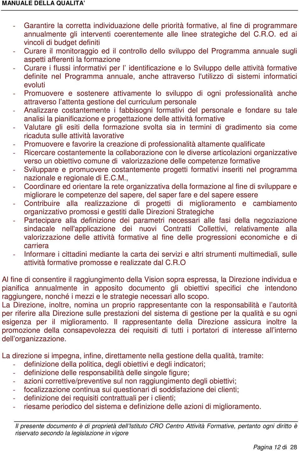 identificazione e lo Sviluppo delle attività formative definite nel Programma annuale, anche attraverso l'utilizzo di sistemi informatici evoluti - Promuovere e sostenere attivamente lo sviluppo di