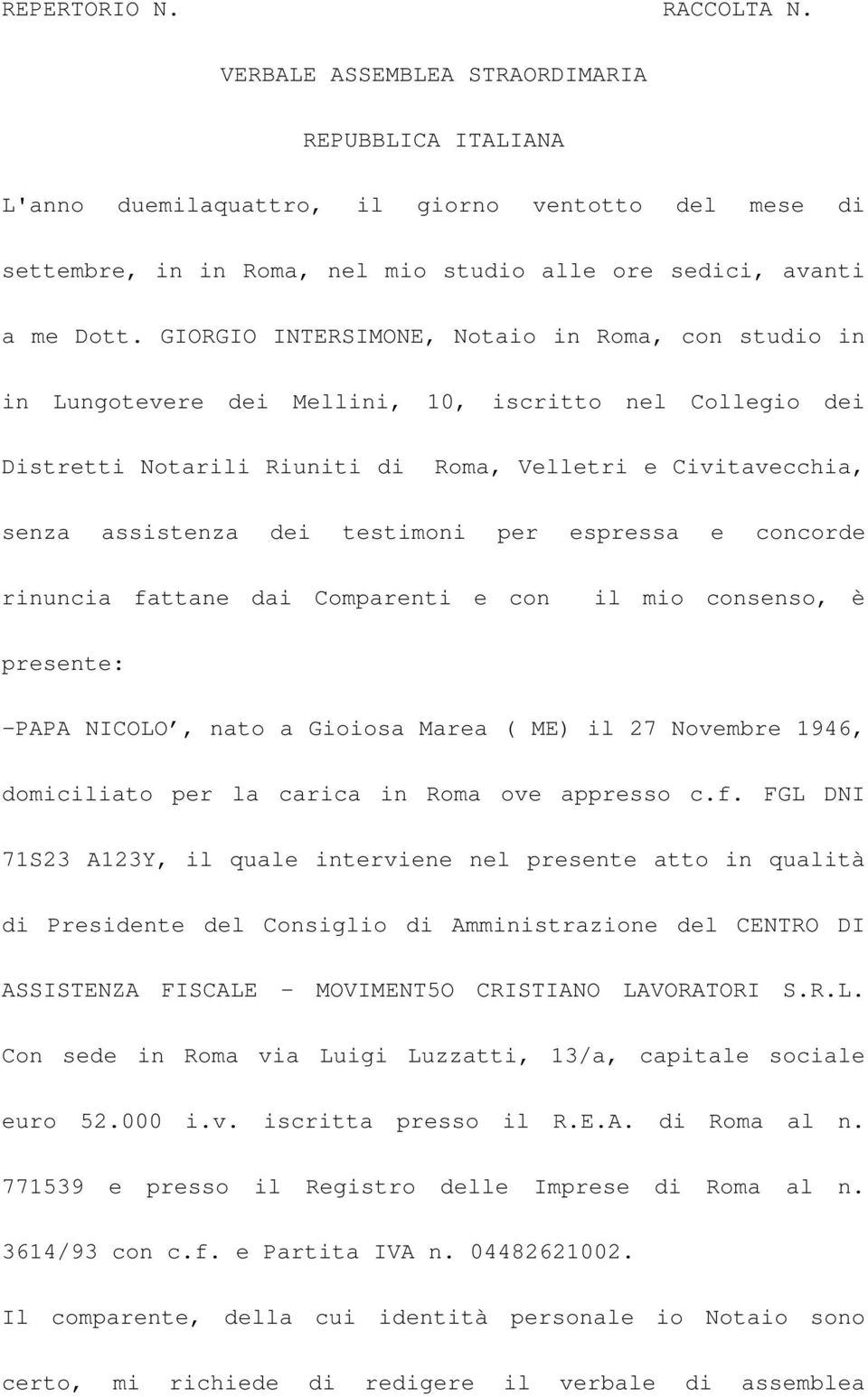 GIORGIO INTERSIMONE, Notaio in Roma, con studio in in Lungotevere dei Mellini, 10, iscritto nel Collegio dei Distretti Notarili Riuniti di Roma, Velletri e Civitavecchia, senza assistenza dei