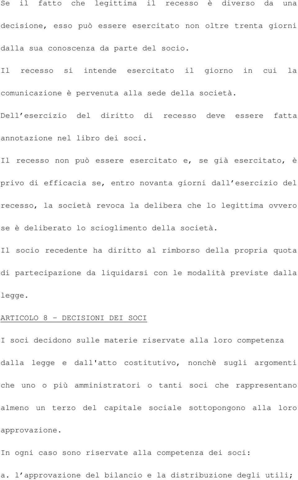 Il recesso non può essere esercitato e, se già esercitato, è privo di efficacia se, entro novanta giorni dall esercizio del recesso, la società revoca la delibera che lo legittima ovvero se è