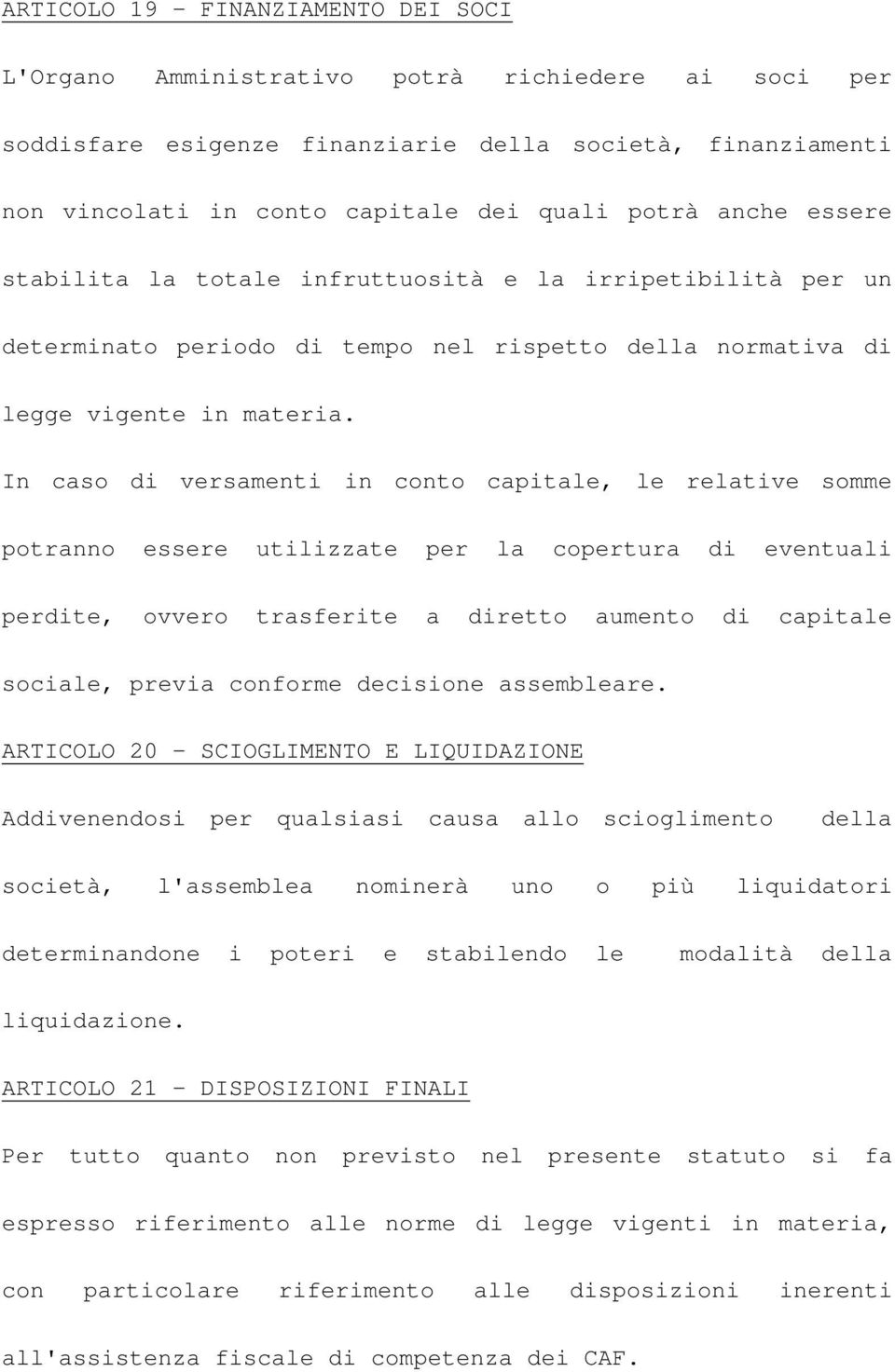 In caso di versamenti in conto capitale, le relative somme potranno essere utilizzate per la copertura di eventuali perdite, ovvero trasferite a diretto aumento di capitale sociale, previa conforme