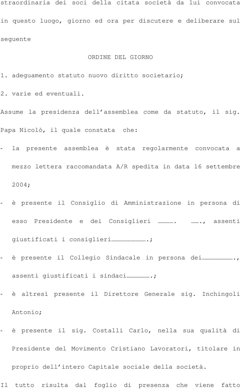 Papa Nicolò, il quale constata che: - la presente assemblea è stata regolarmente convocata a mezzo lettera raccomandata A/R spedita in data 16 settembre 2004; - è presente il Consiglio di