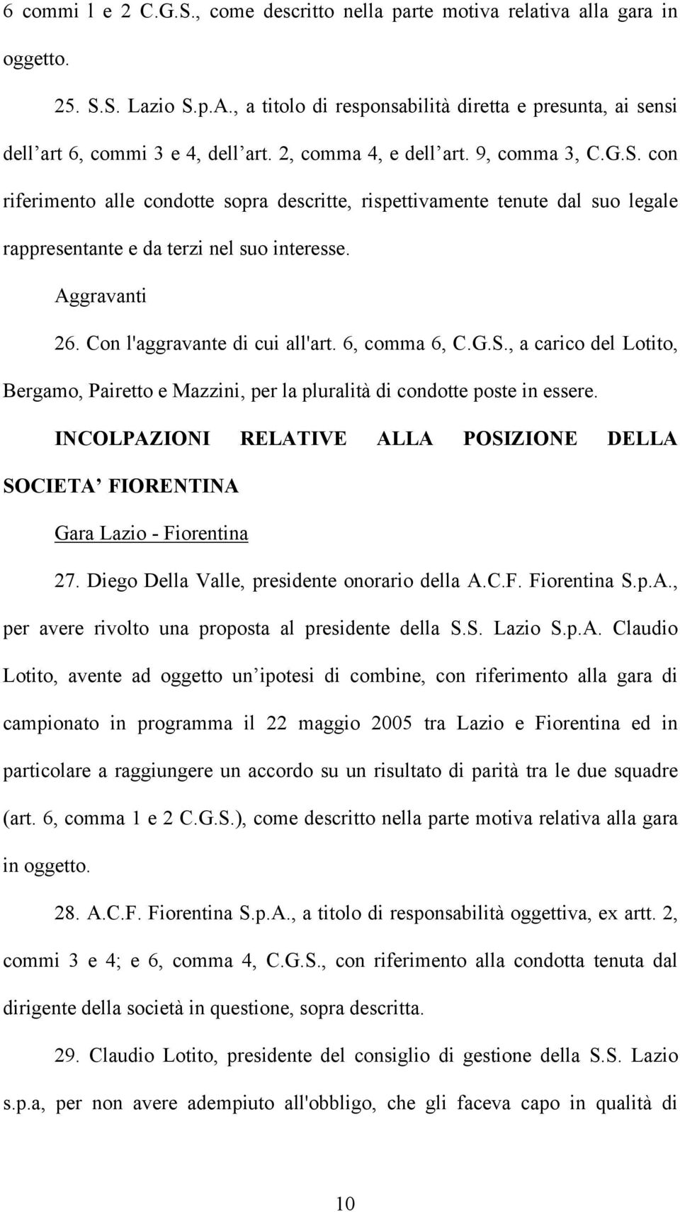 Con l'aggravante di cui all'art. 6, comma 6, C.G.S., a carico del Lotito, Bergamo, Pairetto e Mazzini, per la pluralità di condotte poste in essere.