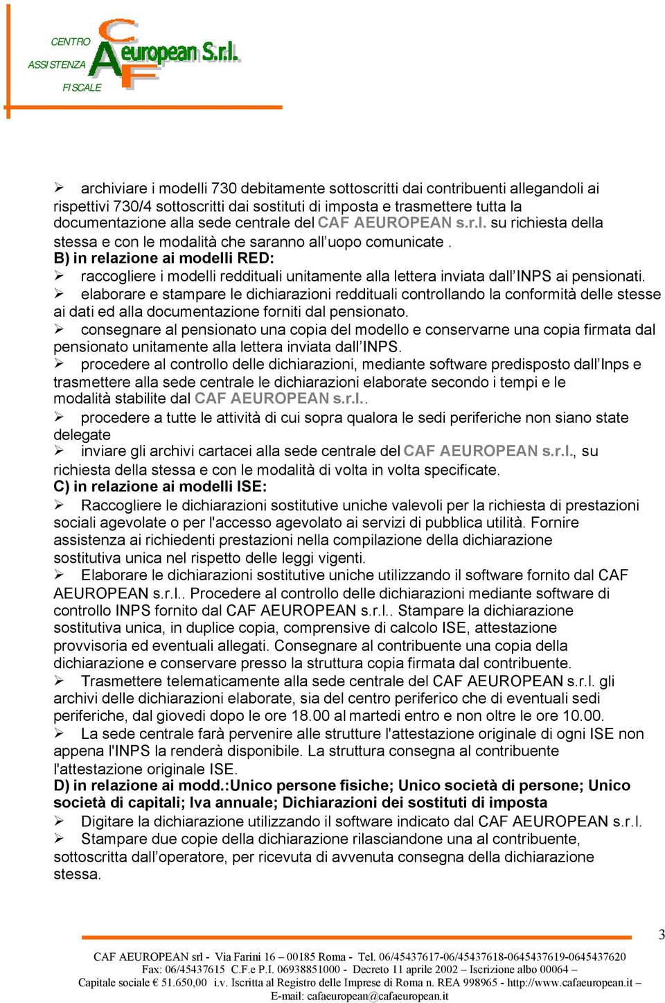 B) in relazione ai modelli RED: raccogliere i modelli reddituali unitamente alla lettera inviata dall INPS ai pensionati.