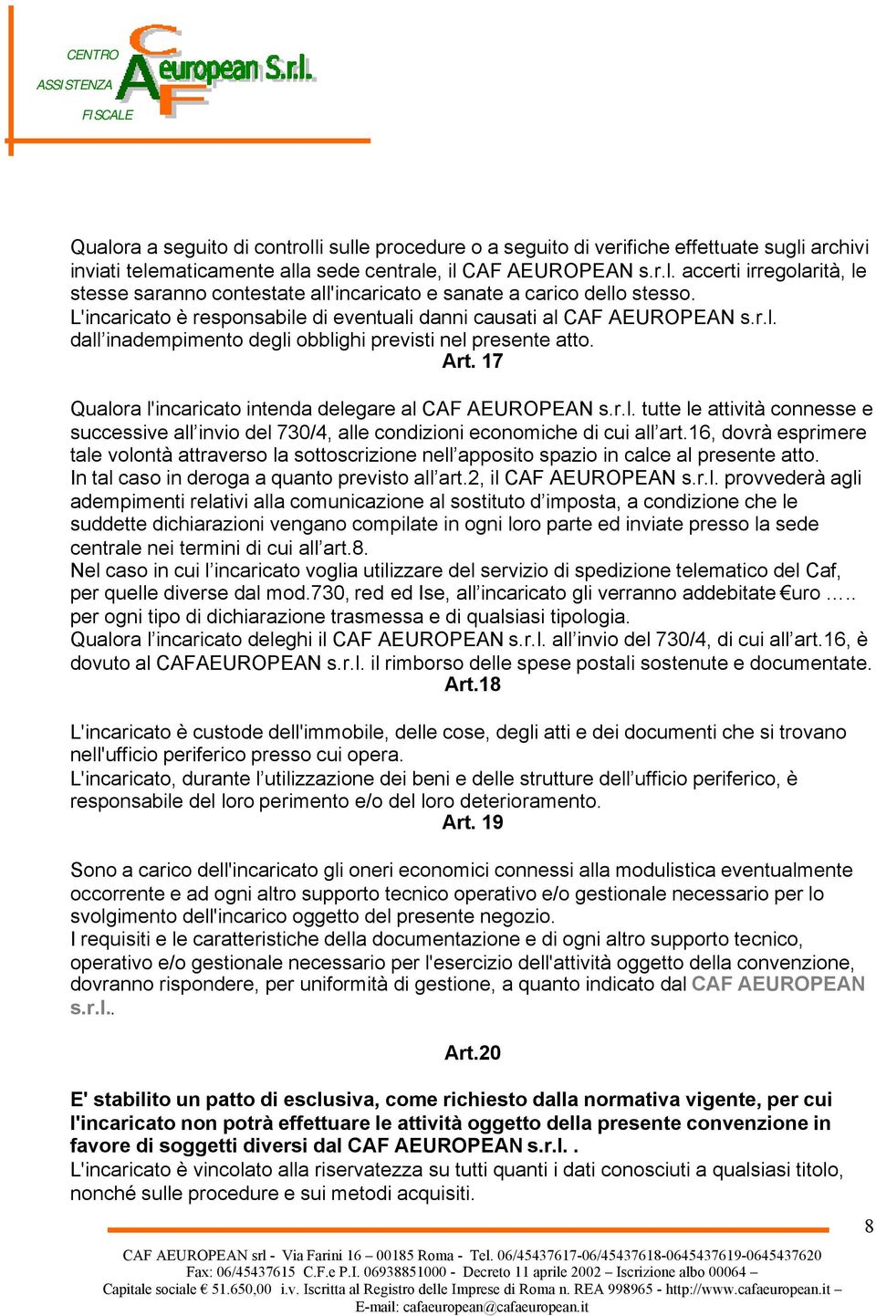 17 Qualora l'incaricato intenda delegare al CAF AEUROPEAN s.r.l. tutte le attività connesse e successive all invio del 730/4, alle condizioni economiche di cui all art.