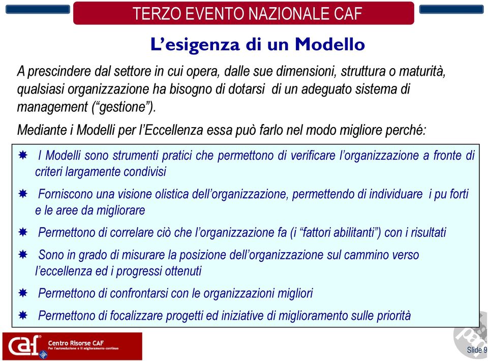 Mediante i Modelli per l Eccellenza essa può farlo nel modo migliore perché: I Modelli sono strumenti pratici che permettono di verificare l organizzazione a fronte di criteri largamente condivisi