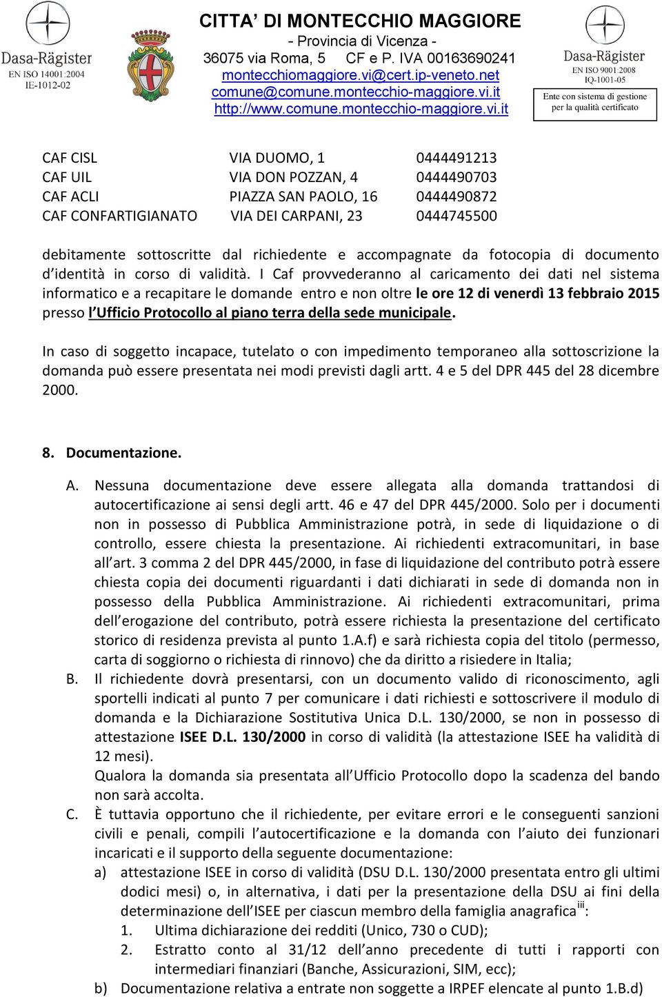 I Caf provvederanno al caricamento dei dati nel sistema informatico e a recapitare le domande entro e non oltre le ore 12 di venerdì 13 febbraio 2015 presso l Ufficio Protocollo al piano terra della