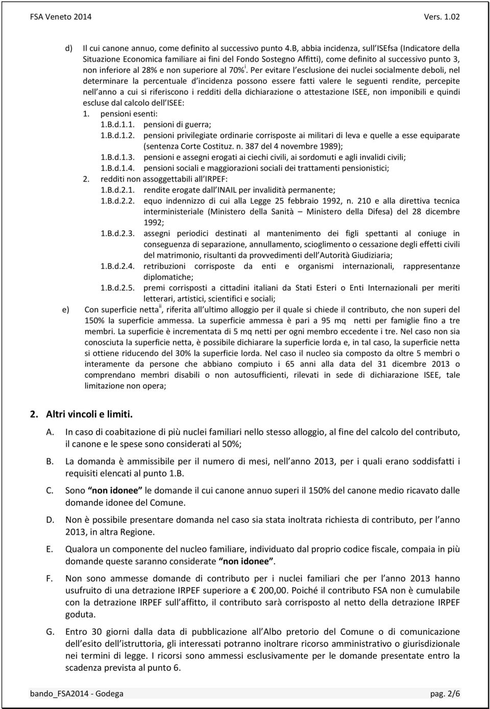 i. Per evitare l esclusione dei nuclei socialmente deboli, nel determinare la percentuale d incidenza possono essere fatti valere le seguenti rendite, percepite nell anno a cui si riferiscono i