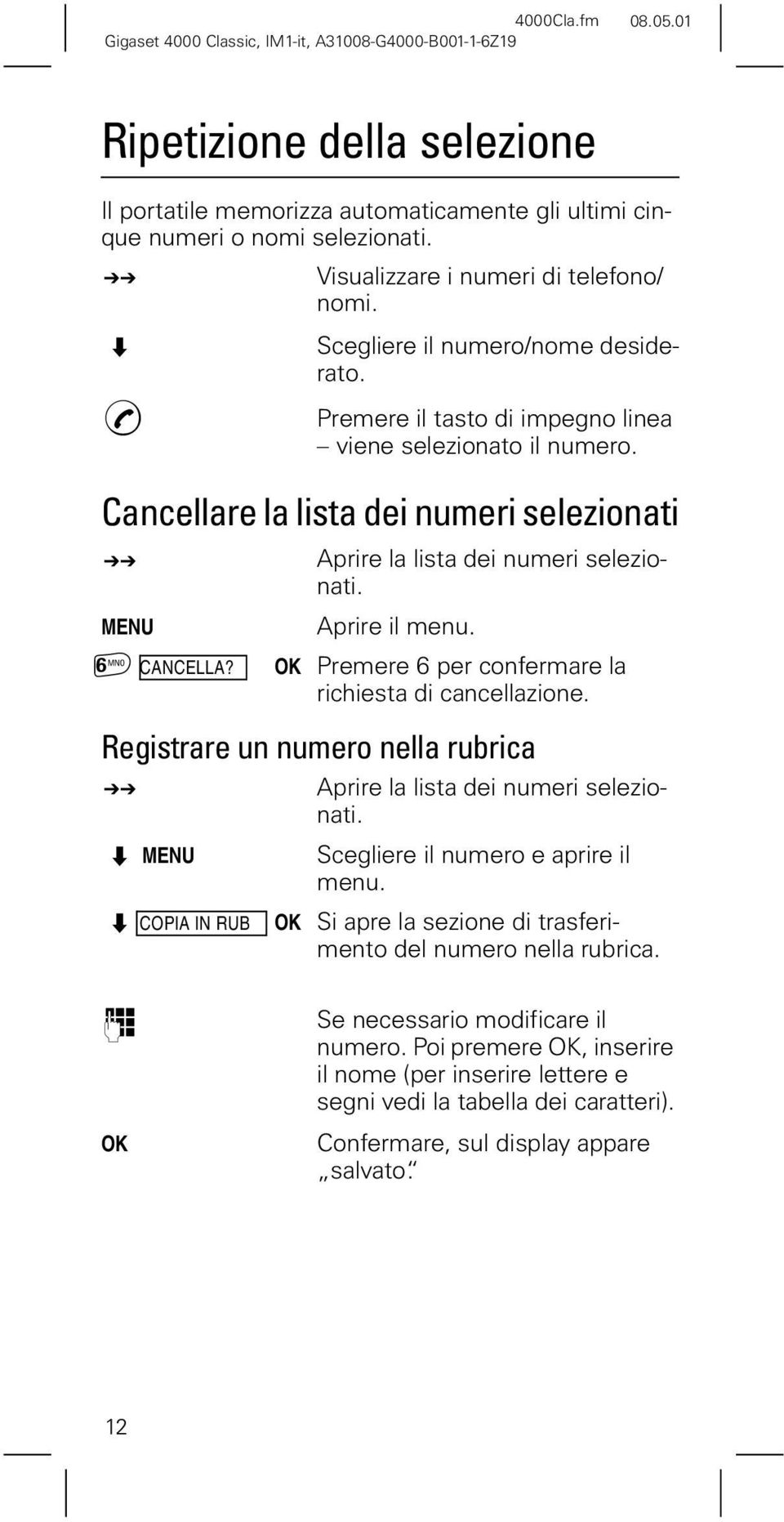 Premere 6 per confermare la richiesta di cancellazione. Registrare un numero nella rubrica $ Aprire la lista dei numeri selezionati. Scegliere il numero e aprire il menu.