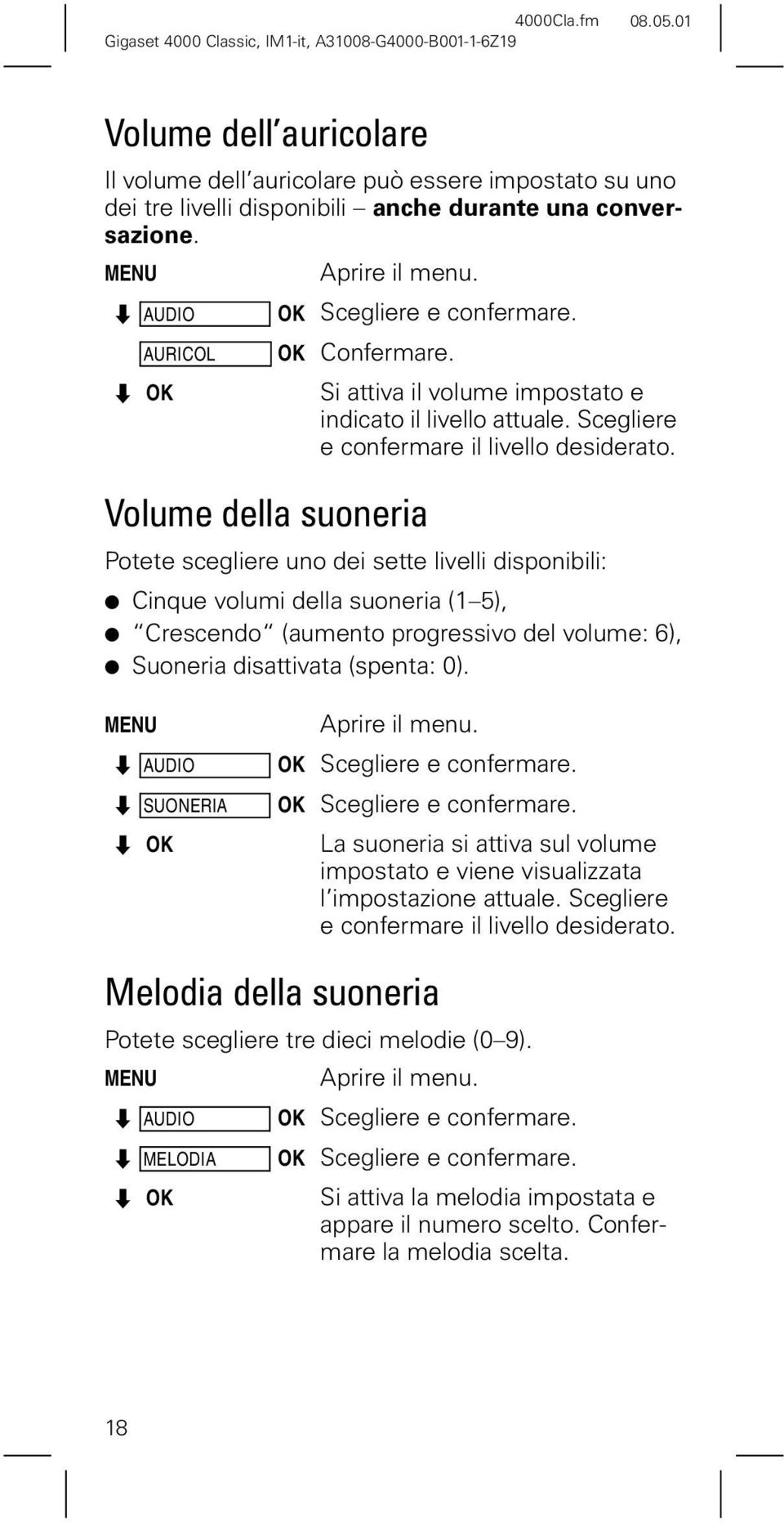 Potete scegliere uno dei sette livelli disponibili: Cinque volumi della suoneria (1 5), Crescendo (aumento progressivo del volume: 6), Suoneria disattivata (spenta: 0). AUDIO Scegliere e confermare.