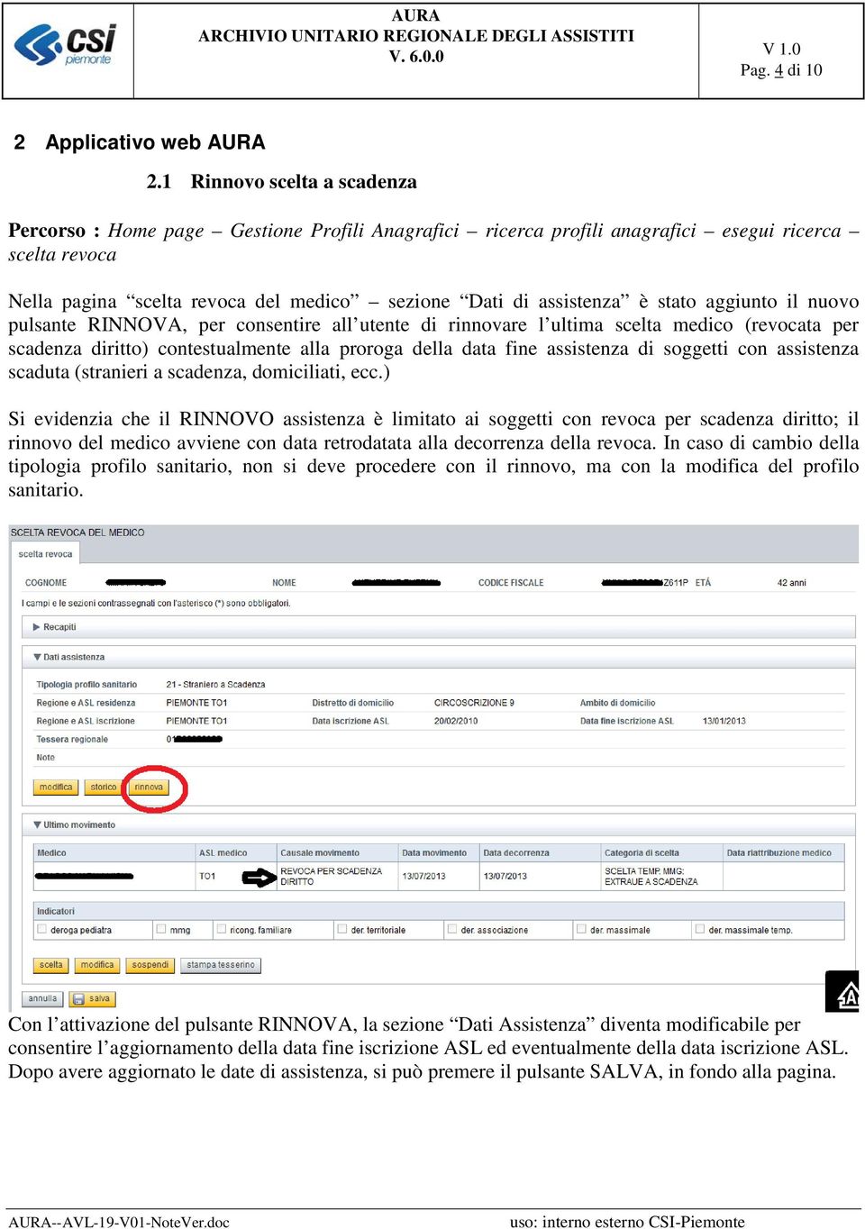 stato aggiunto il nuovo pulsante RINNOVA, per consentire all utente di rinnovare l ultima scelta medico (revocata per scadenza diritto) contestualmente alla proroga della data fine assistenza di