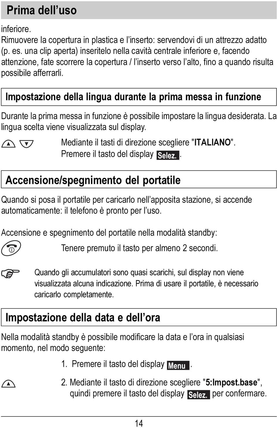 Impostazione della lingua durante la prima messa in funzione Durante la prima messa in funzione è possibile impostare la lingua desiderata. La lingua scelta viene visualizzata sul display.