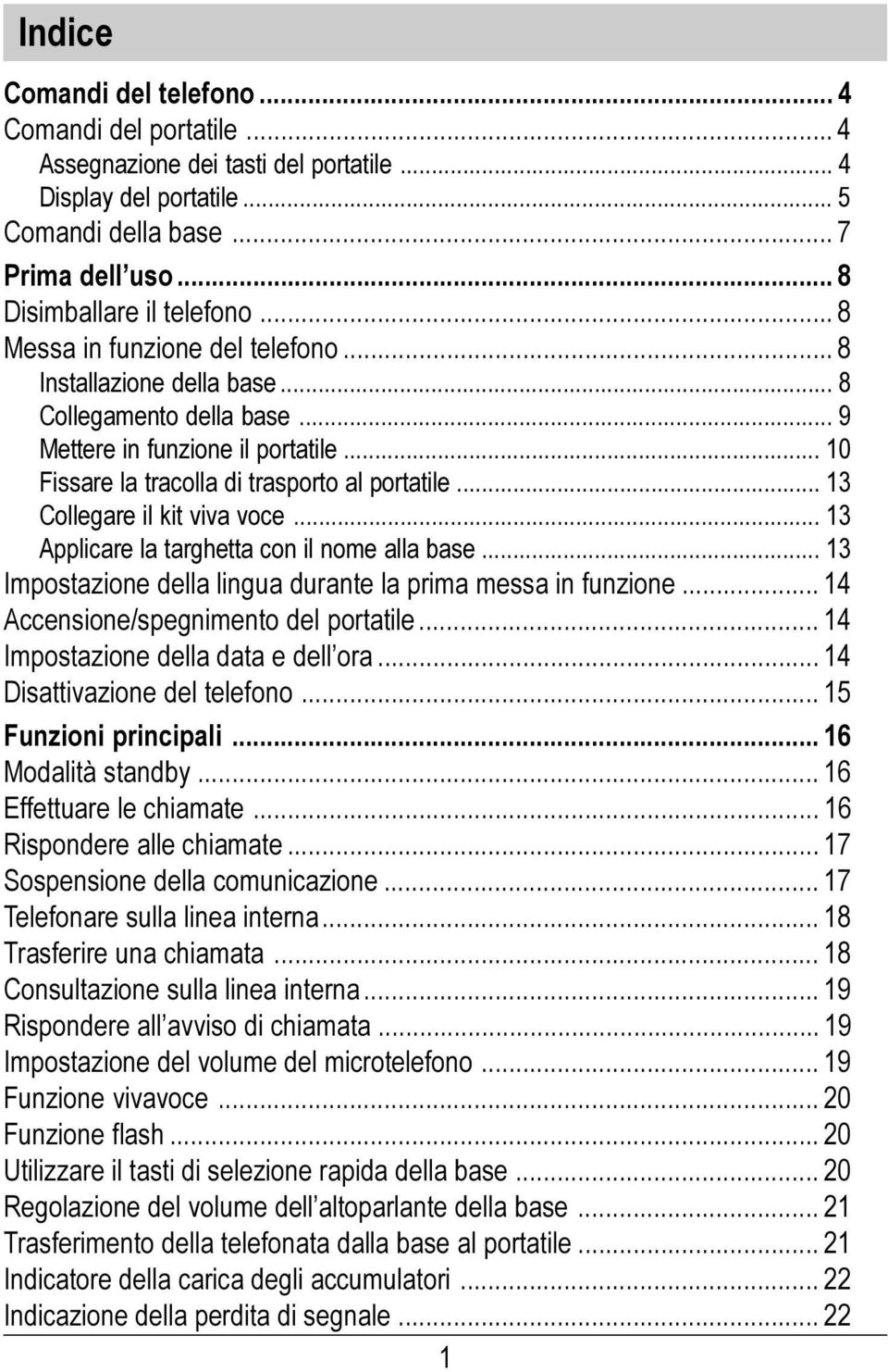 .. 13 Collegare il kit viva voce... 13 Applicare la targhetta con il nome alla base... 13 Impostazione della lingua durante la prima messa in funzione... 14 Accensione/spegnimento del portatile.