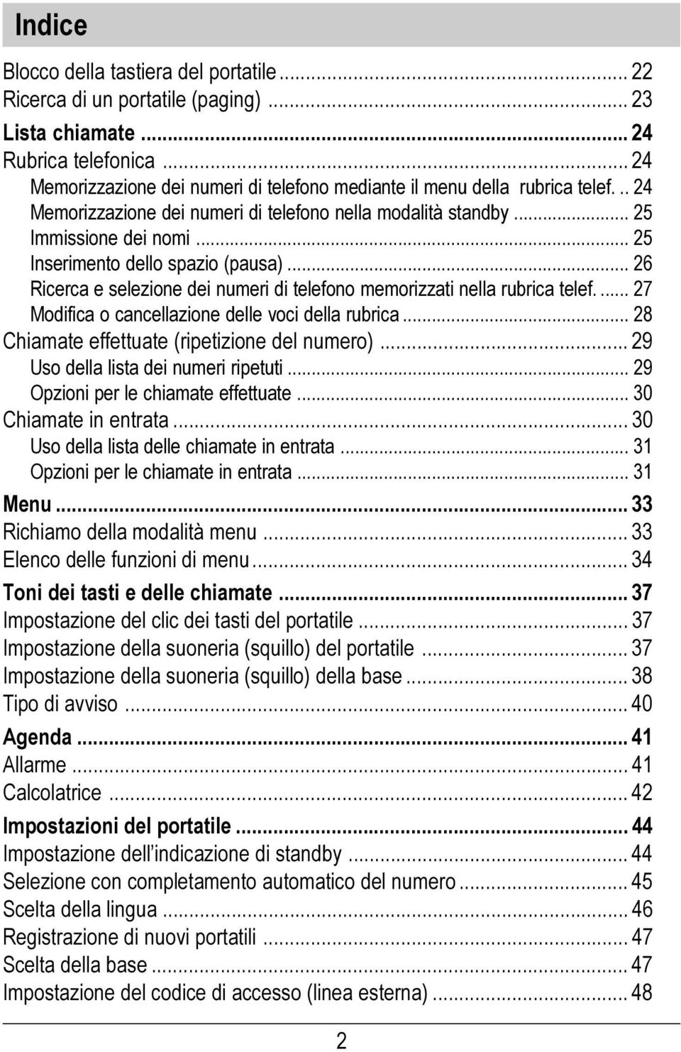 .. 25 Inserimento dello spazio (pausa)... 26 Ricerca e selezione dei numeri di telefono memorizzati nella rubrica telef.... 27 Modifica o cancellazione delle voci della rubrica.