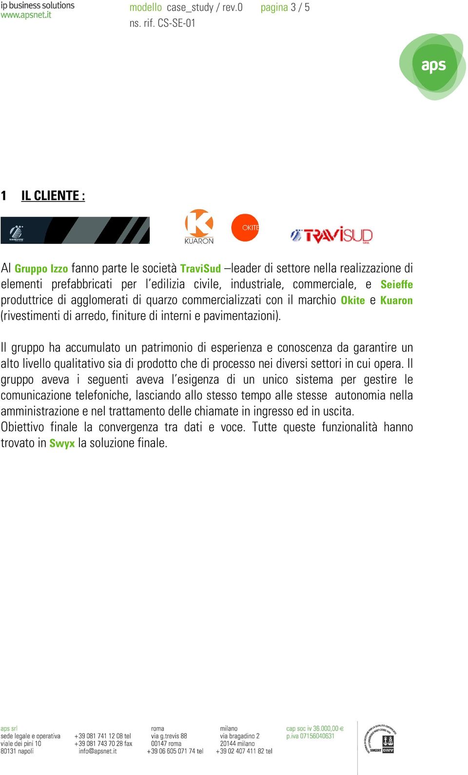 produttrice di agglomerati di quarzo commercializzati con il marchio Okite e Kuaron (rivestimenti di arredo, finiture di interni e pavimentazioni).