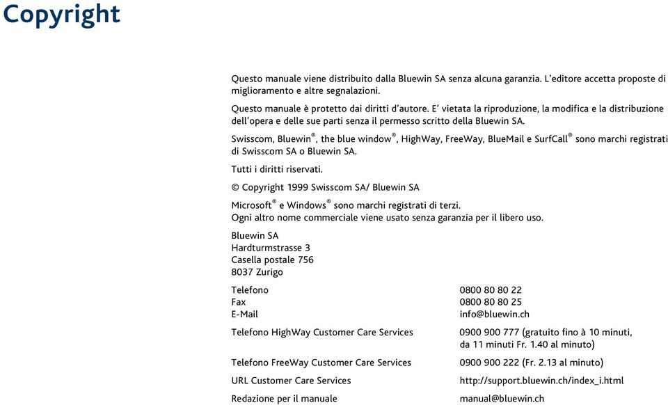 Swisscom, Bluewin, the blue window, HighWay, FreeWay, BlueMail e SurfCall sono marchi registrati di Swisscom SA o Bluewin SA. Tutti i diritti riservati.