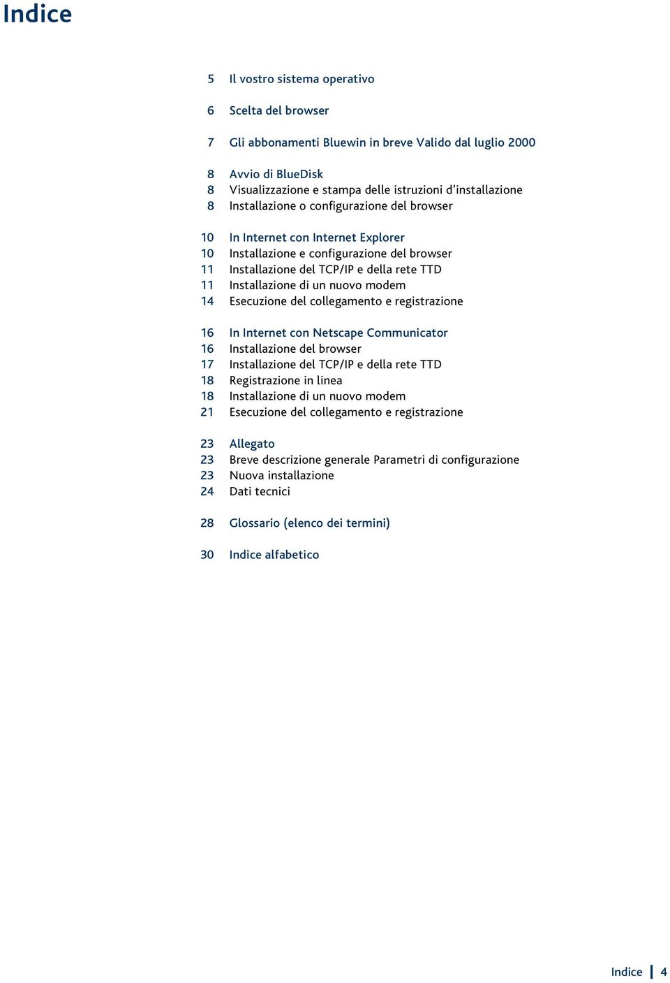 modem 14 Esecuzione del collegamento e registrazione 16 In Internet con Netscape Communicator 16 Installazione del browser 17 Installazione del TCP/IP e della rete TTD 18 Registrazione in linea 18