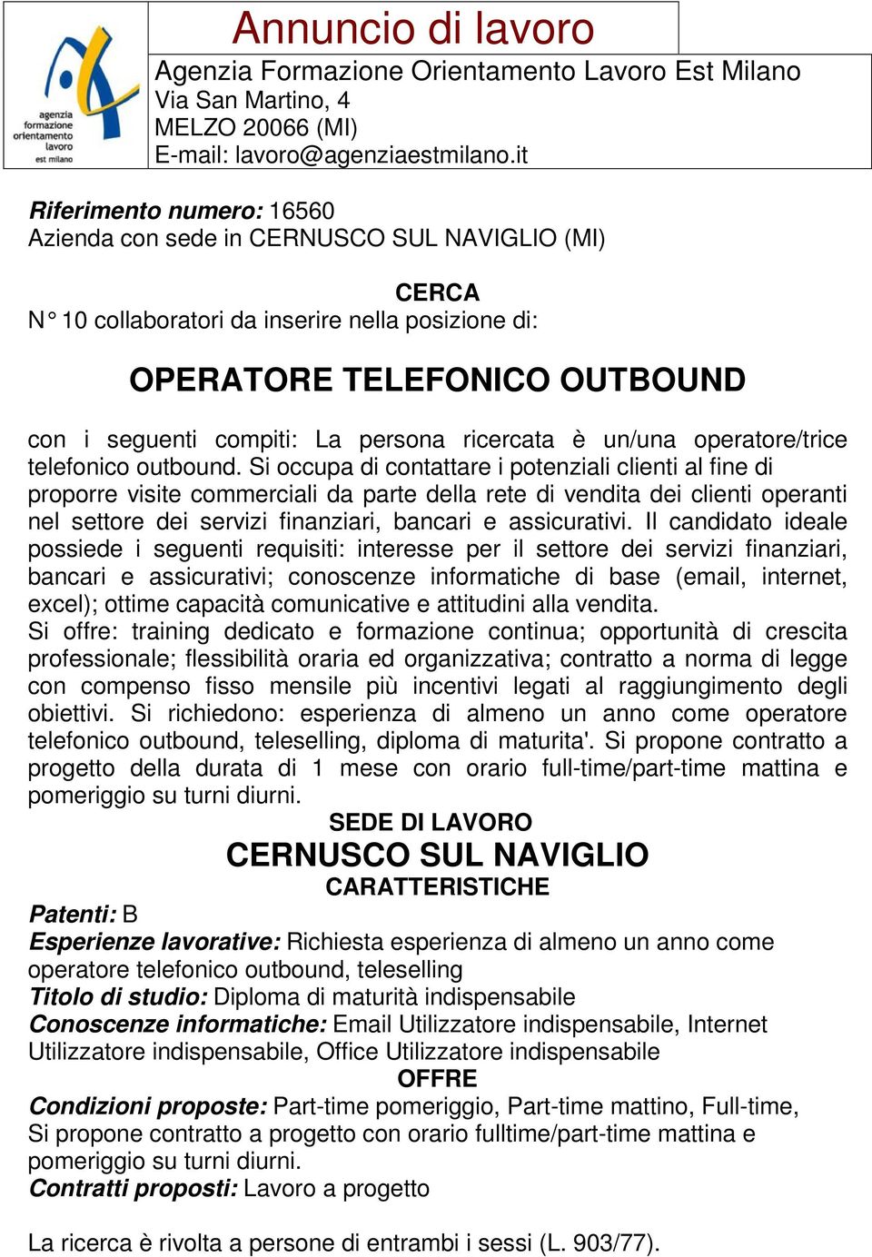 Si occupa di contattare i potenziali clienti al fine di proporre visite commerciali da parte della rete di vendita dei clienti operanti nel settore dei servizi finanziari, bancari e assicurativi.