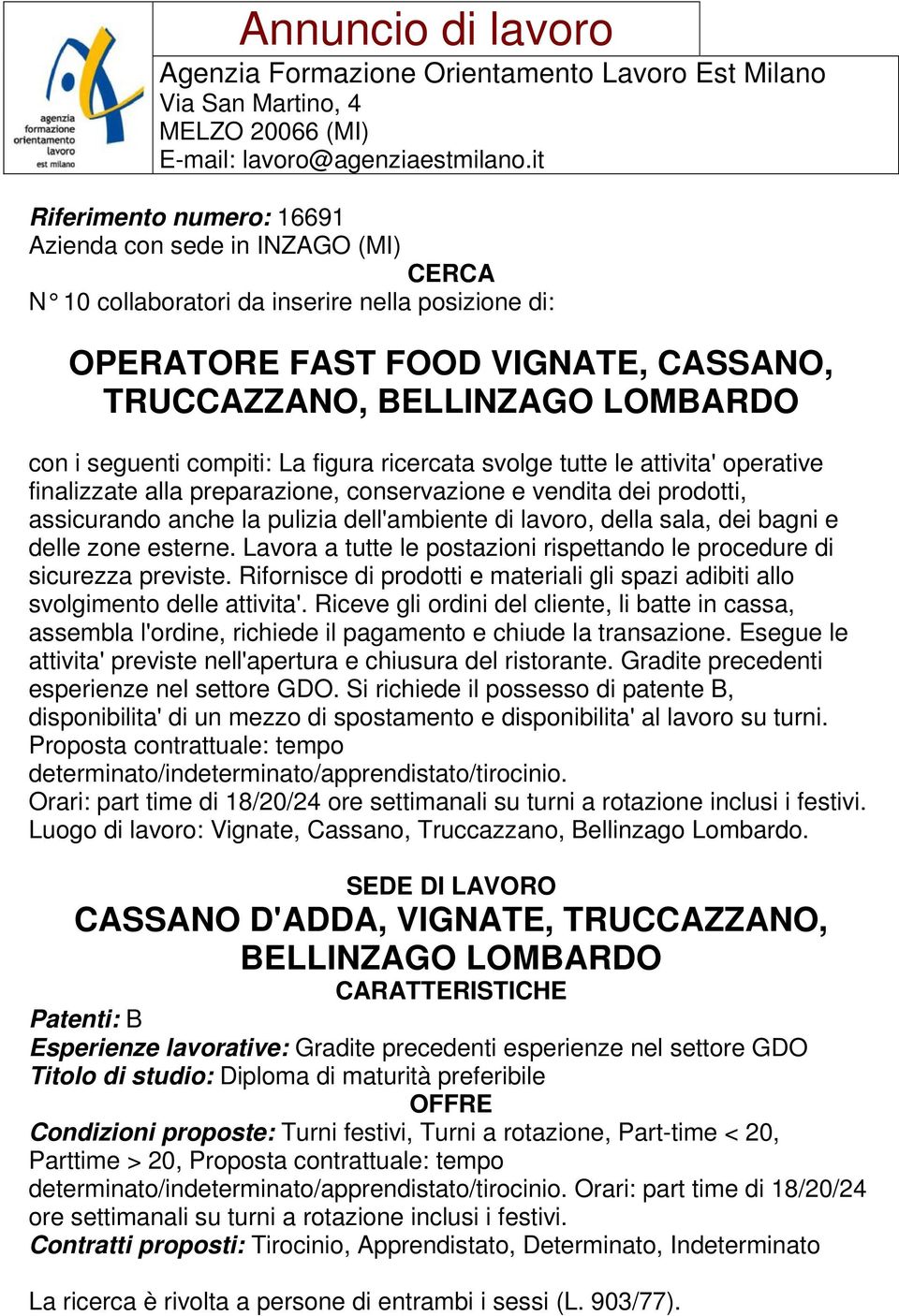 dei bagni e delle zone esterne. Lavora a tutte le postazioni rispettando le procedure di sicurezza previste. Rifornisce di prodotti e materiali gli spazi adibiti allo svolgimento delle attivita'.