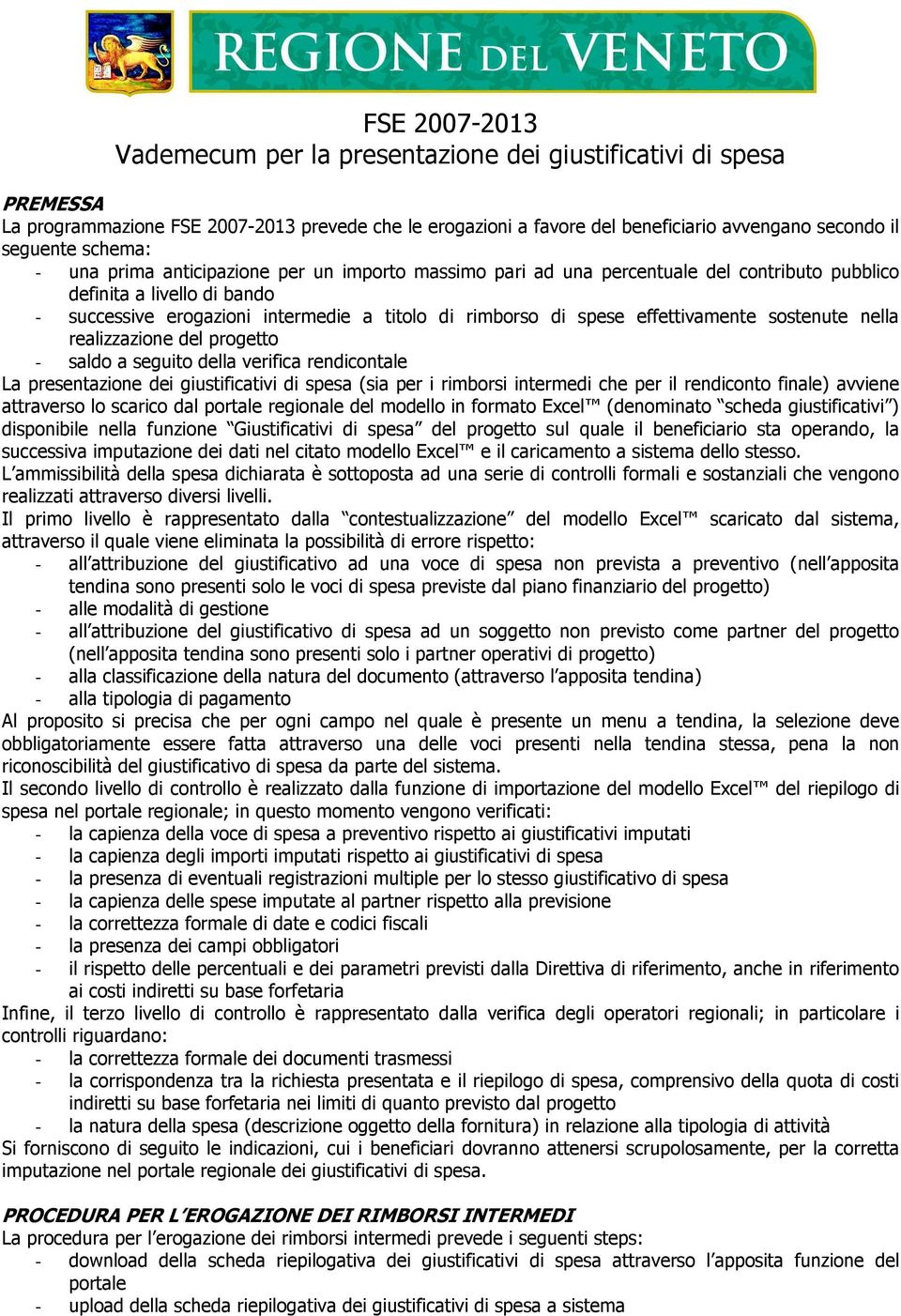 effettivamente sostenute nella realizzazione del progetto - saldo a seguito della verifica rendicontale La presentazione dei giustificativi di spesa (sia per i rimborsi intermedi che per il