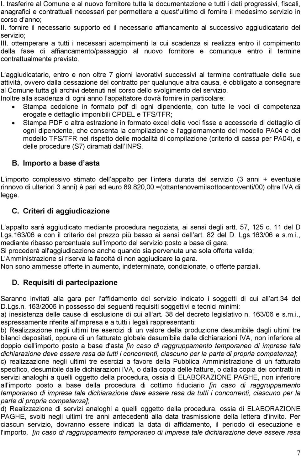 ottemperare a tutti i necessari adempimenti la cui scadenza si realizza entro il compimento della fase di affiancamento/passaggio al nuovo fornitore e comunque entro il termine contrattualmente