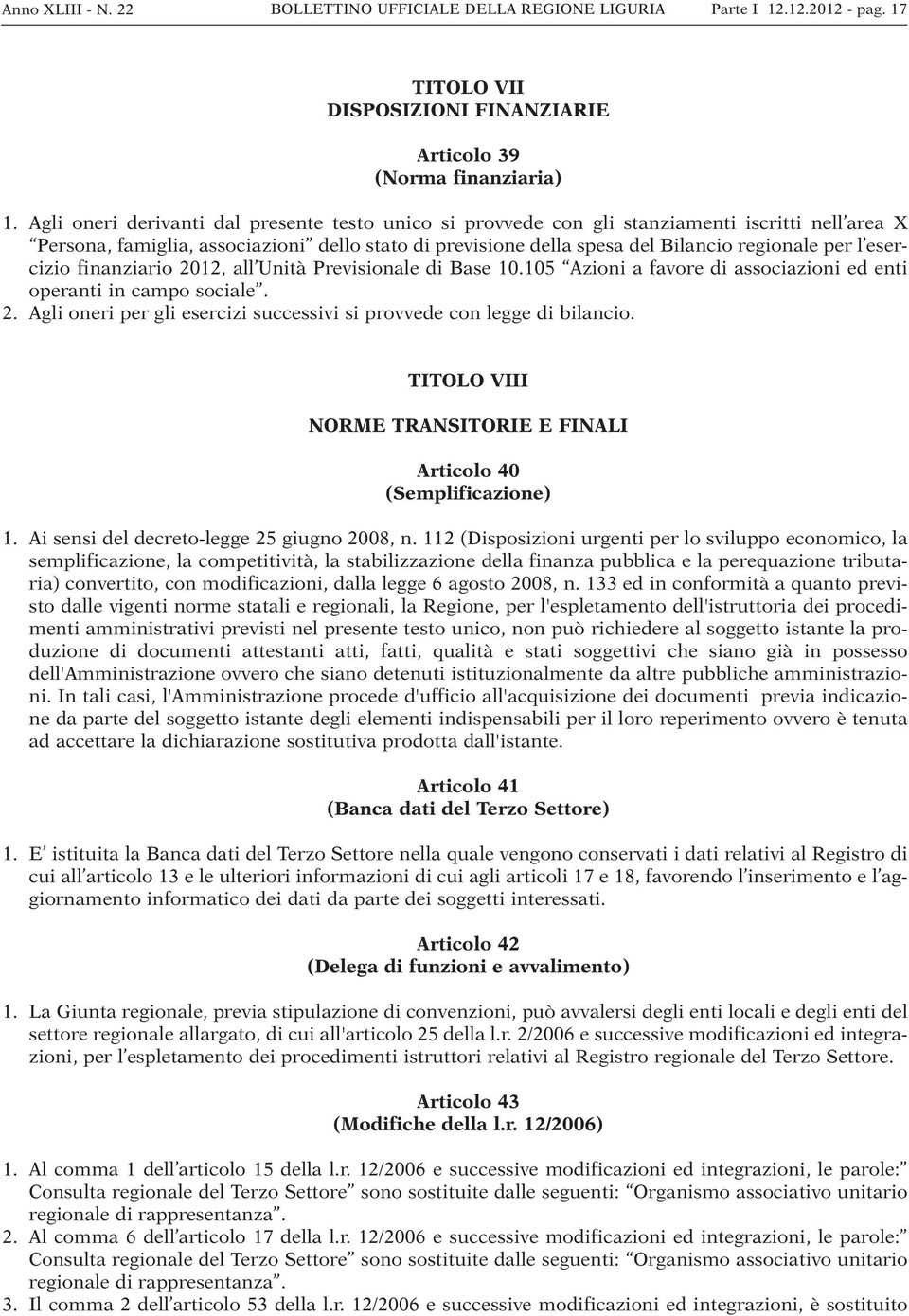 esercizio finanziario 2012, all Unità Previsionale di Base 10.105 Azioni a favore di associazioni ed enti operanti in campo sociale. 2. Agli oneri per gli esercizi successivi si provvede con legge di bilancio.