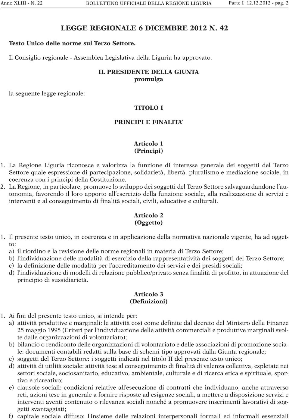 La Regione Liguria riconosce e valorizza la funzione di interesse generale dei soggetti del Terzo Settore quale espressione di partecipazione, solidarietà, libertà, pluralismo e mediazione sociale,