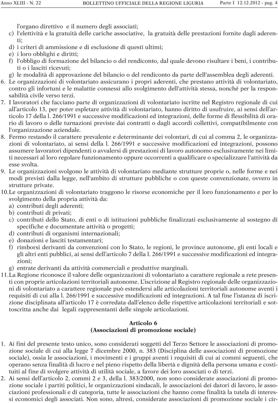 esclusione di questi ultimi; e) i loro obblighi e diritti; f) l'obbligo di formazione del bilancio o del rendiconto, dal quale devono risultare i beni, i contributi o i lasciti ricevuti; g) le