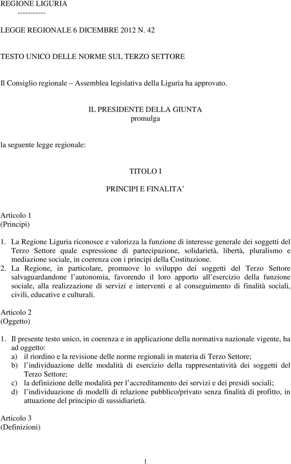 La Regione Liguria riconosce e valorizza la funzione di interesse generale dei soggetti del Terzo Settore quale espressione di partecipazione, solidarietà, libertà, pluralismo e mediazione sociale,