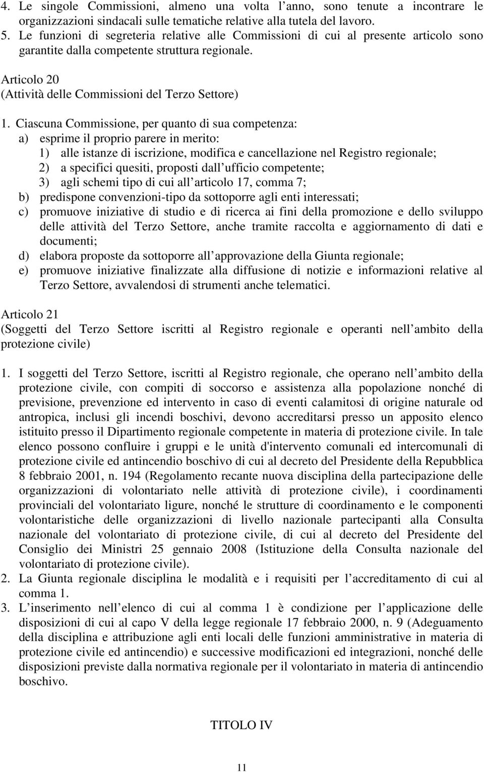 Ciascuna Commissione, per quanto di sua competenza: a) esprime il proprio parere in merito: 1) alle istanze di iscrizione, modifica e cancellazione nel Registro regionale; 2) a specifici quesiti,