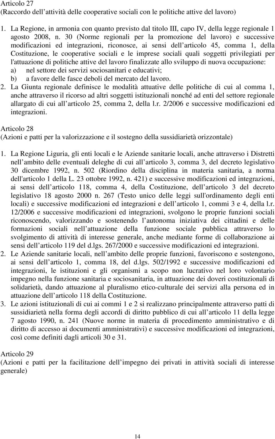 30 (Norme regionali per la promozione del lavoro) e successive modificazioni ed integrazioni, riconosce, ai sensi dell articolo 45, comma 1, della Costituzione, le cooperative sociali e le imprese