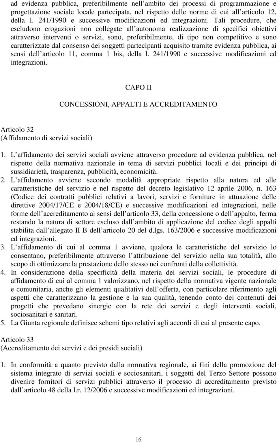 Tali procedure, che escludono erogazioni non collegate all autonoma realizzazione di specifici obiettivi attraverso interventi o servizi, sono, preferibilmente, di tipo non competitivo e sono