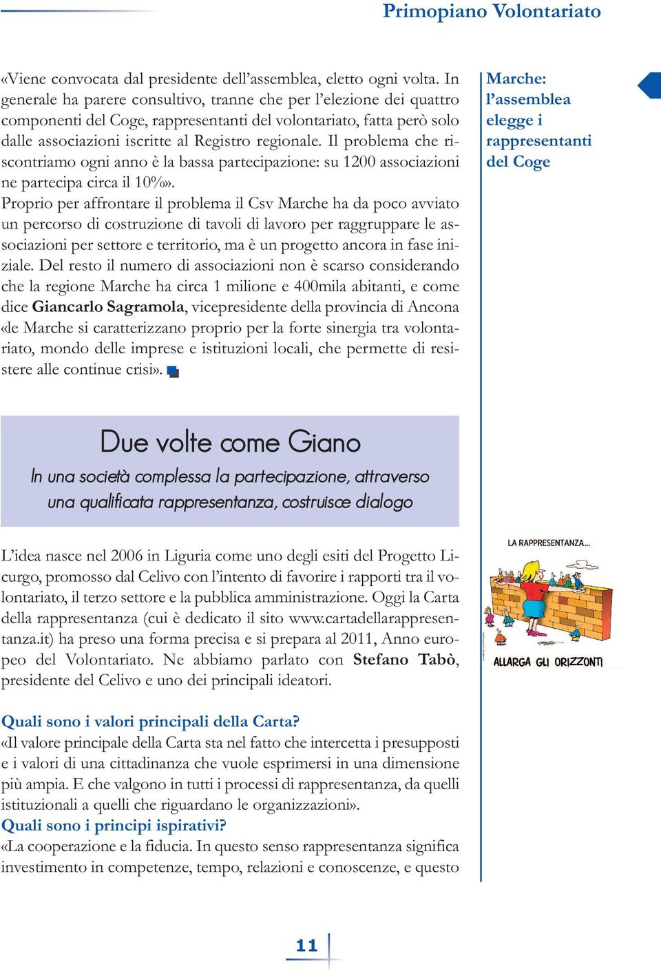 Il problema che riscontriamo ogni anno è la bassa partecipazione: su 1200 associazioni ne partecipa circa il 10%».