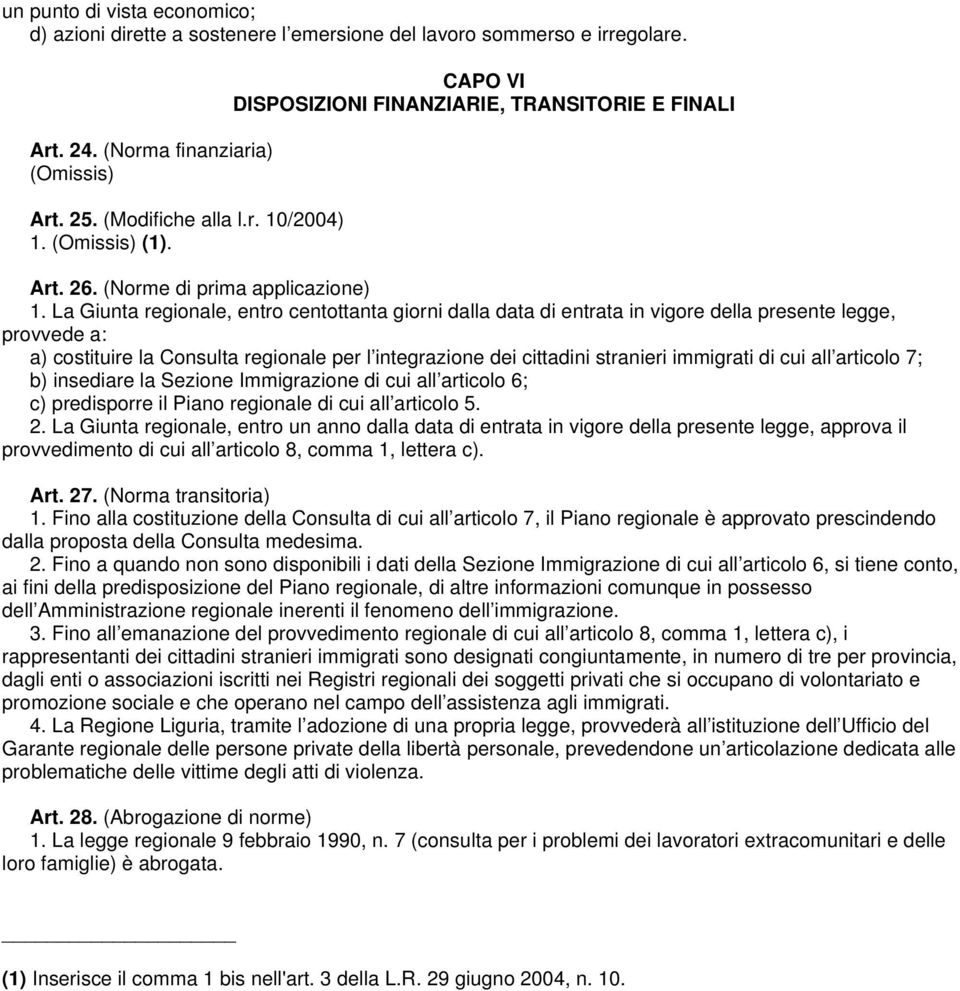 La Giunta regionale, entro centottanta giorni dalla data di entrata in vigore della presente legge, provvede a: a) costituire la Consulta regionale per l integrazione dei cittadini stranieri