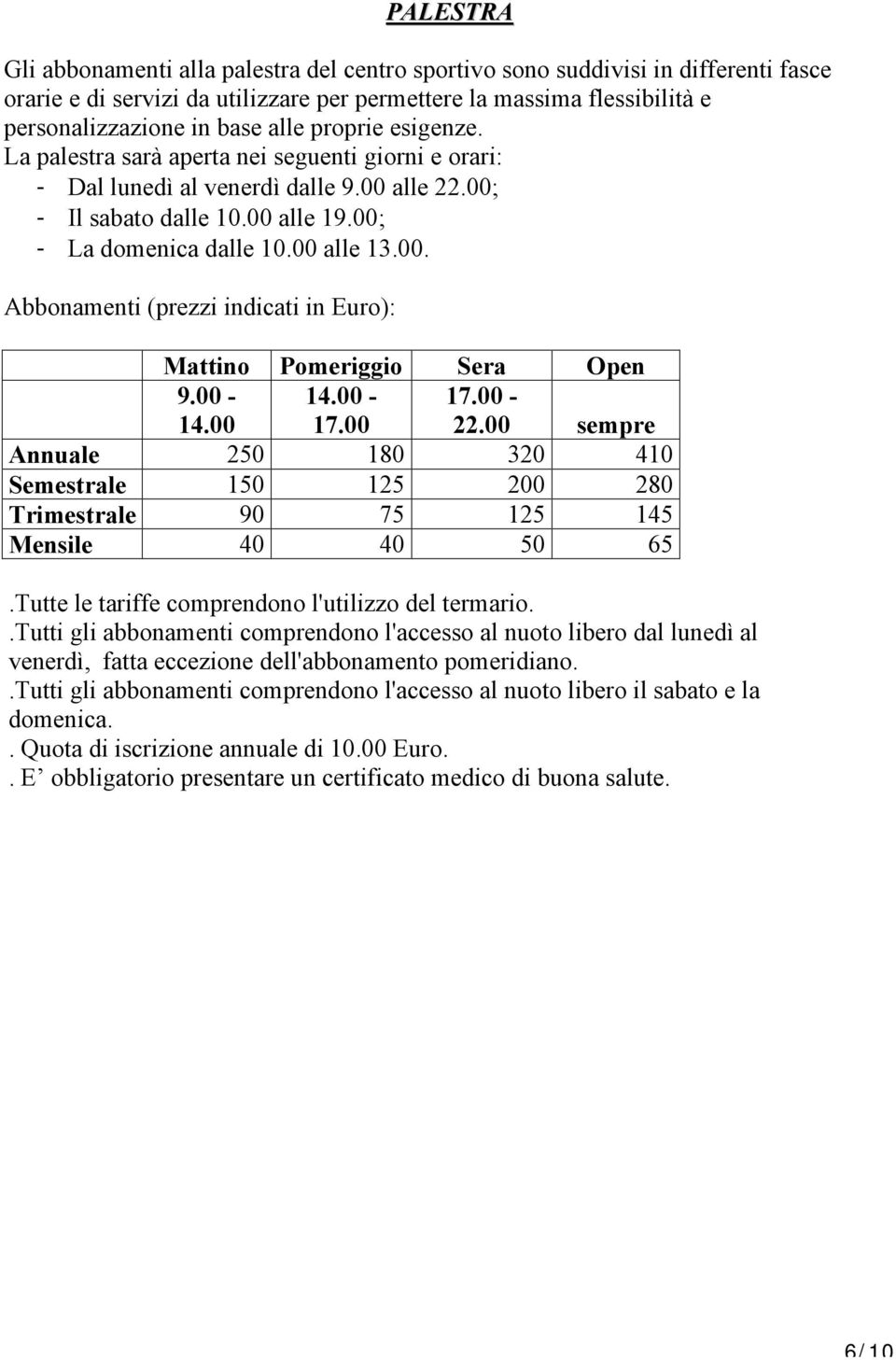 00-14.00 14.00-17.00 17.00-22.00 sempre Annuale 250 180 320 410 Semestrale 150 125 200 280 Trimestrale 90 75 125 145 Mensile 40 40 50 65.Tutte le tariffe comprendono l'utilizzo del termario.