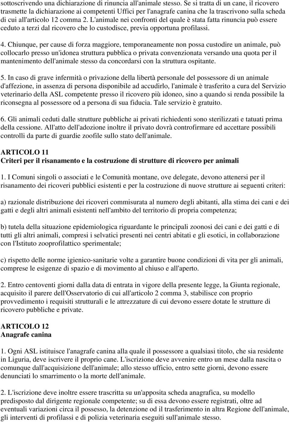 L'animale nei confronti del quale è stata fatta rinuncia può essere ceduto a terzi dal ricovero che lo custodisce, previa opportuna profilassi. 4.