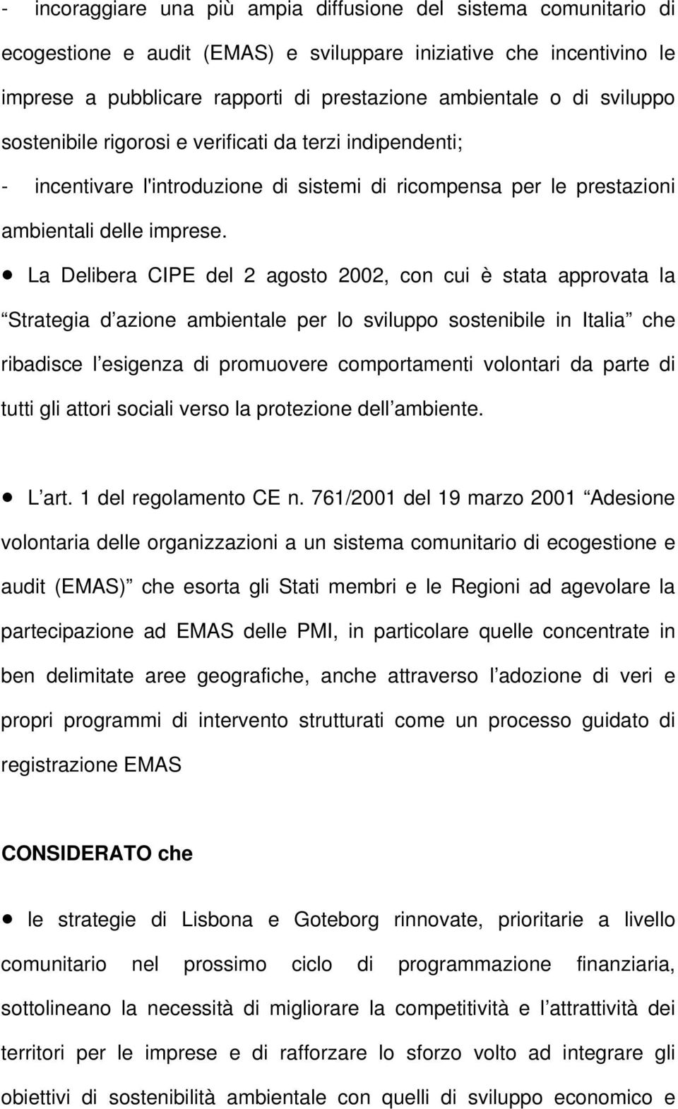 La Delibera CIPE del 2 agosto 2002, con cui è stata approvata la Strategia d azione ambientale per lo sviluppo sostenibile in Italia che ribadisce l esigenza di promuovere comportamenti volontari da