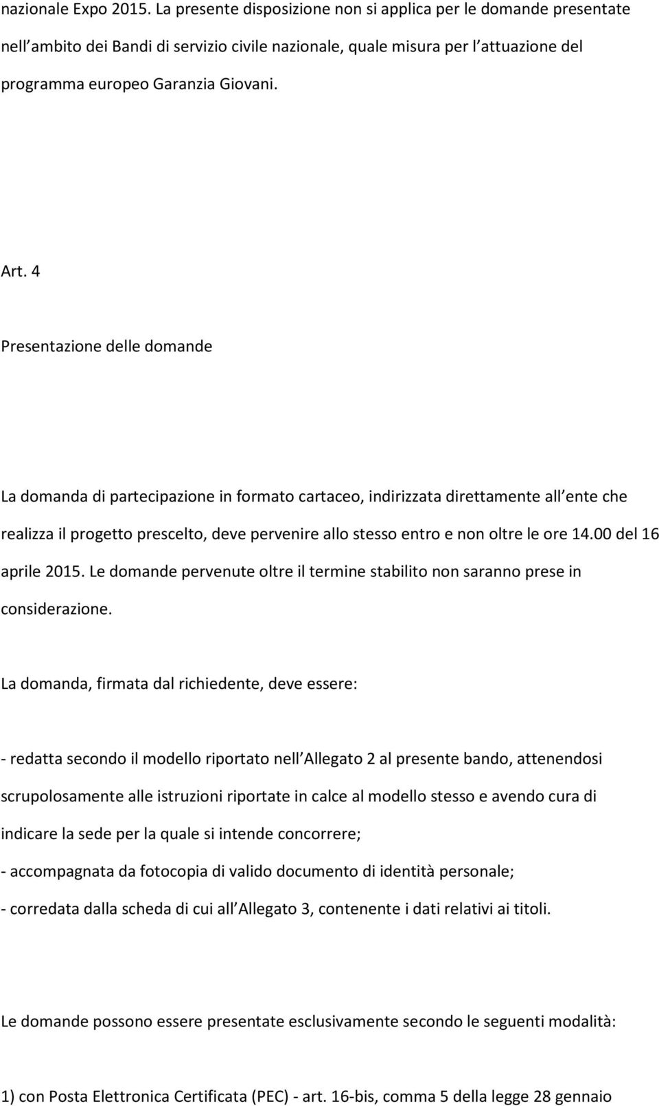 4 Presentazione delle domande La domanda di partecipazione in formato cartaceo, indirizzata direttamente all ente che realizza il progetto prescelto, deve pervenire allo stesso entro e non oltre le