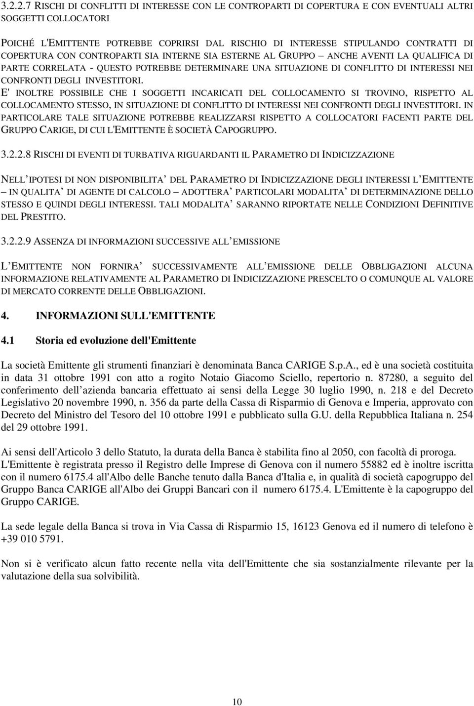 INVESTITORI. E' INOLTRE POSSIBILE CHE I SOGGETTI INCARICATI DEL COLLOCAMENTO SI TROVINO, RISPETTO AL COLLOCAMENTO STESSO, IN SITUAZIONE DI CONFLITTO DI INTERESSI NEI CONFRONTI DEGLI INVESTITORI.