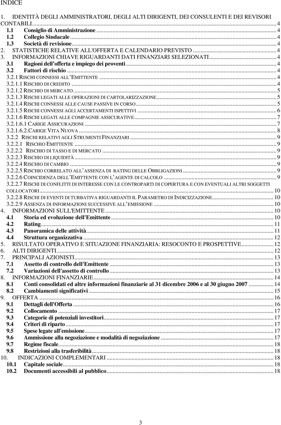 .. 4 3.2.1 RISCHI CONNESSI ALL EMITTENTE... 4 3.2.1.1 RISCHIO DI CREDITO... 4 3.2.1.2 RISCHIO DI MERCATO... 5 3.2.1.3 RISCHI LEGATI ALLE OPERAZIONI DI CARTOLARIZZAZIONE... 5 3.2.1.4 RISCHI CONNESSI ALLE CAUSE PASSIVE IN CORSO.