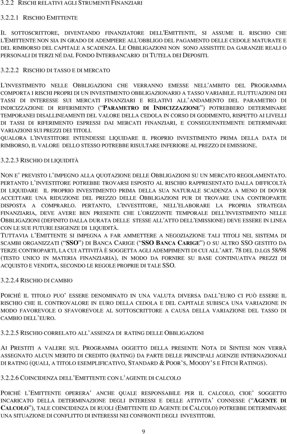 LE OBBLIGAZIONI NON SONO ASSISTITE DA GARANZIE REALI O PERSONALI DI TERZI NÉ DAL FONDO INTERBANCARIO DI TUTELA DEI DEPOSITI. 3.2.