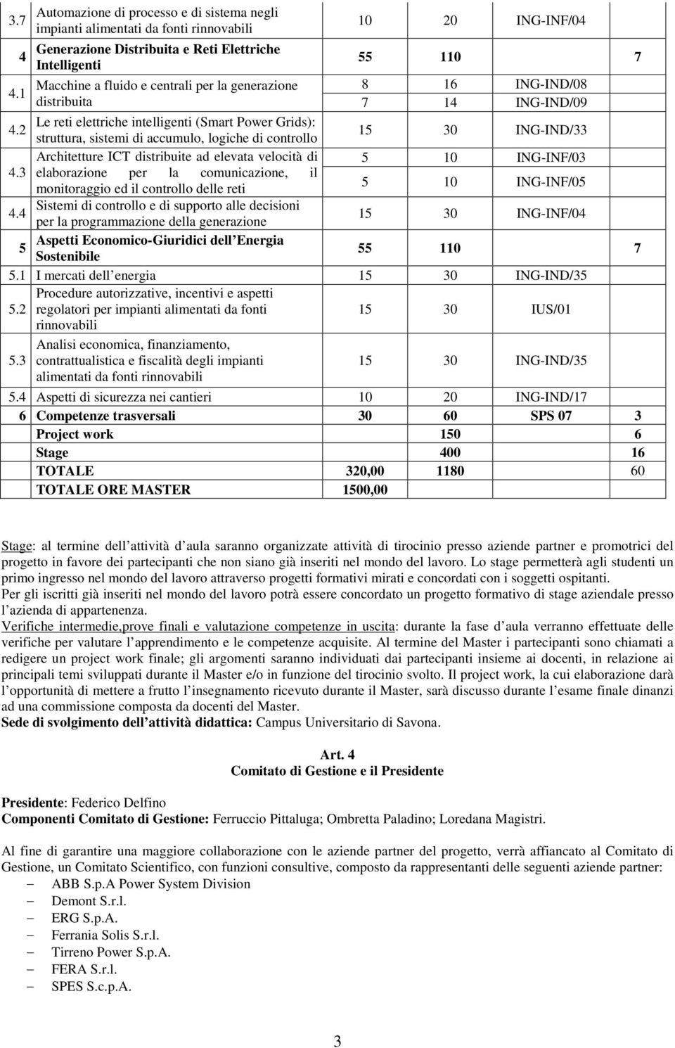 distribuita Le reti elettriche intelligenti (Smart Power Grids): struttura, sistemi di accumulo, logiche di controllo Architetture ICT distribuite ad elevata velocità di elaborazione per la