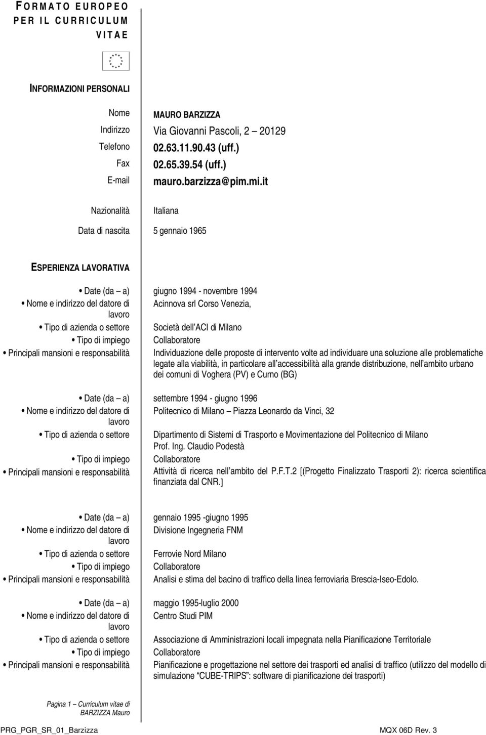 it Nazionalità Italiana Data di nascita 5 gennaio 1965 ESPERIENZA LAVORATIVA Date (da a) giugno 1994 - novembre 1994 Nome e indirizzo del datore di Acinnova srl Corso Venezia, Tipo di azienda o