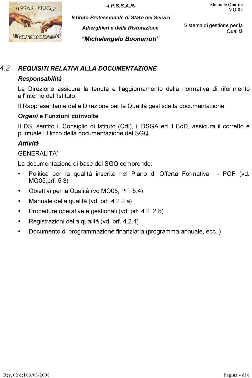 Organi e Funzioni coinvolte Il DS, sentito il Consiglio di Istituto (CdI), il DSGA ed il CdD, assicura il corretto e puntuale utilizzo della documentazione del SGQ.