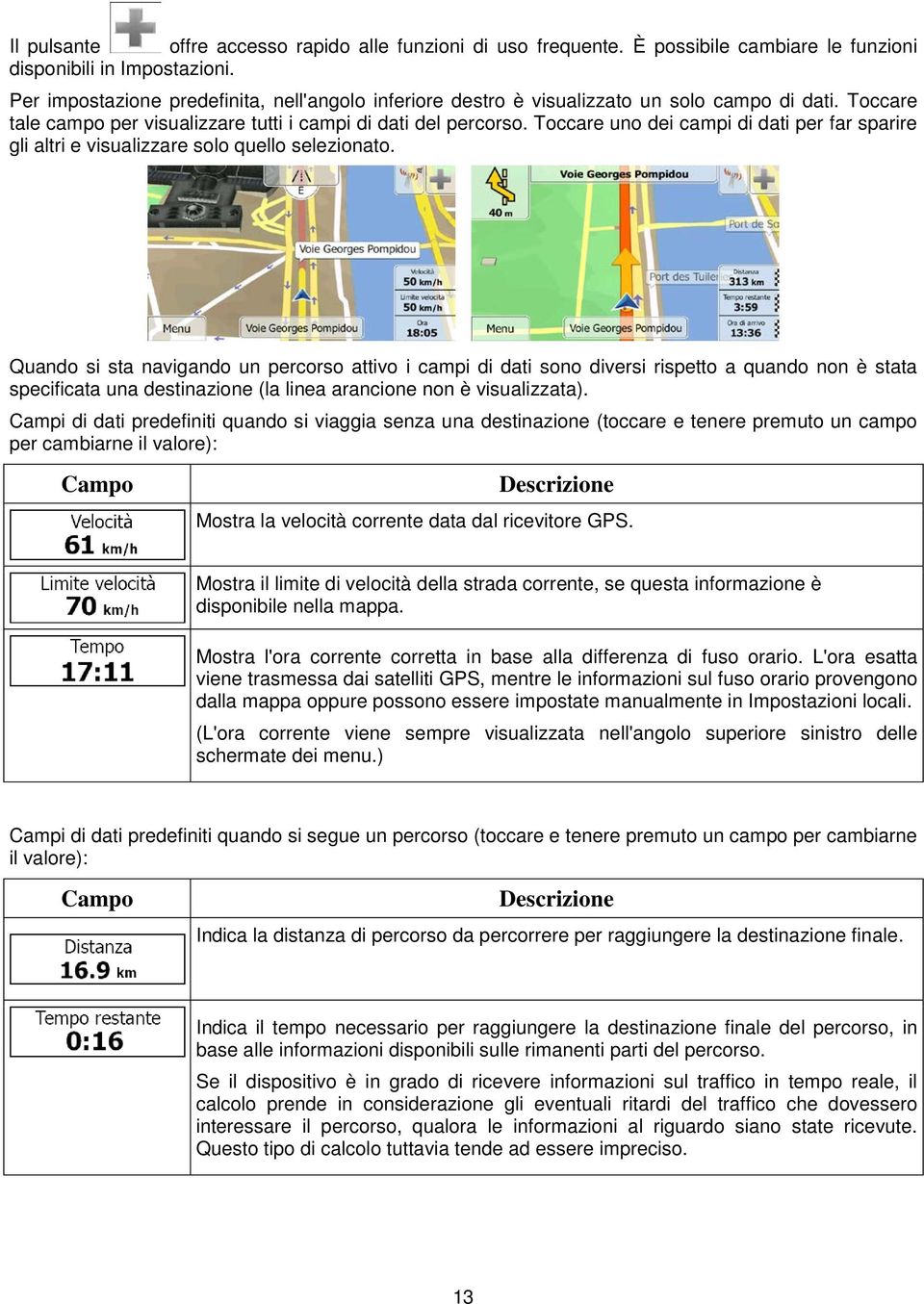 Toccare uno dei campi di dati per far sparire gli altri e visualizzare solo quello selezionato.