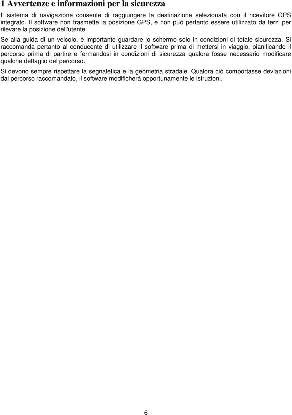 Se alla guida di un veicolo, è importante guardare lo schermo solo in condizioni di totale sicurezza.