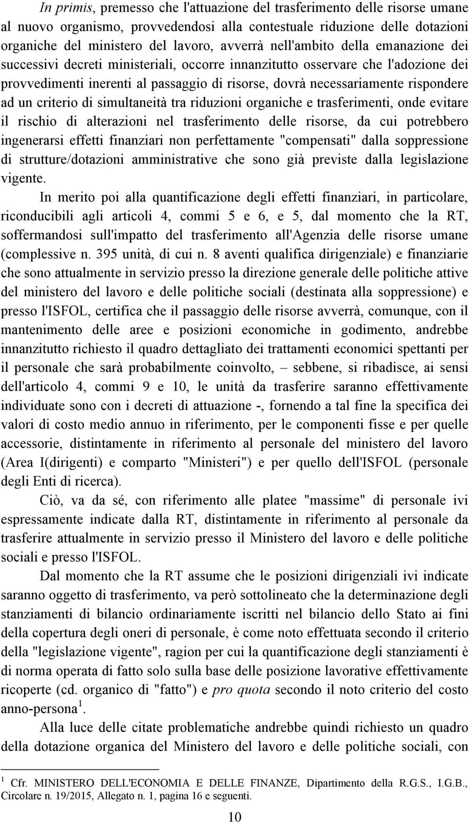 un criterio di simultaneità tra riduzioni organiche e trasferimenti, onde evitare il rischio di alterazioni nel trasferimento delle risorse, da cui potrebbero ingenerarsi effetti finanziari non