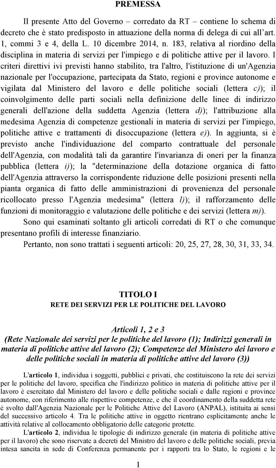 I criteri direttivi ivi previsti hanno stabilito, tra l'altro, l'istituzione di un'agenzia nazionale per l'occupazione, partecipata da Stato, regioni e province autonome e vigilata dal Ministero del