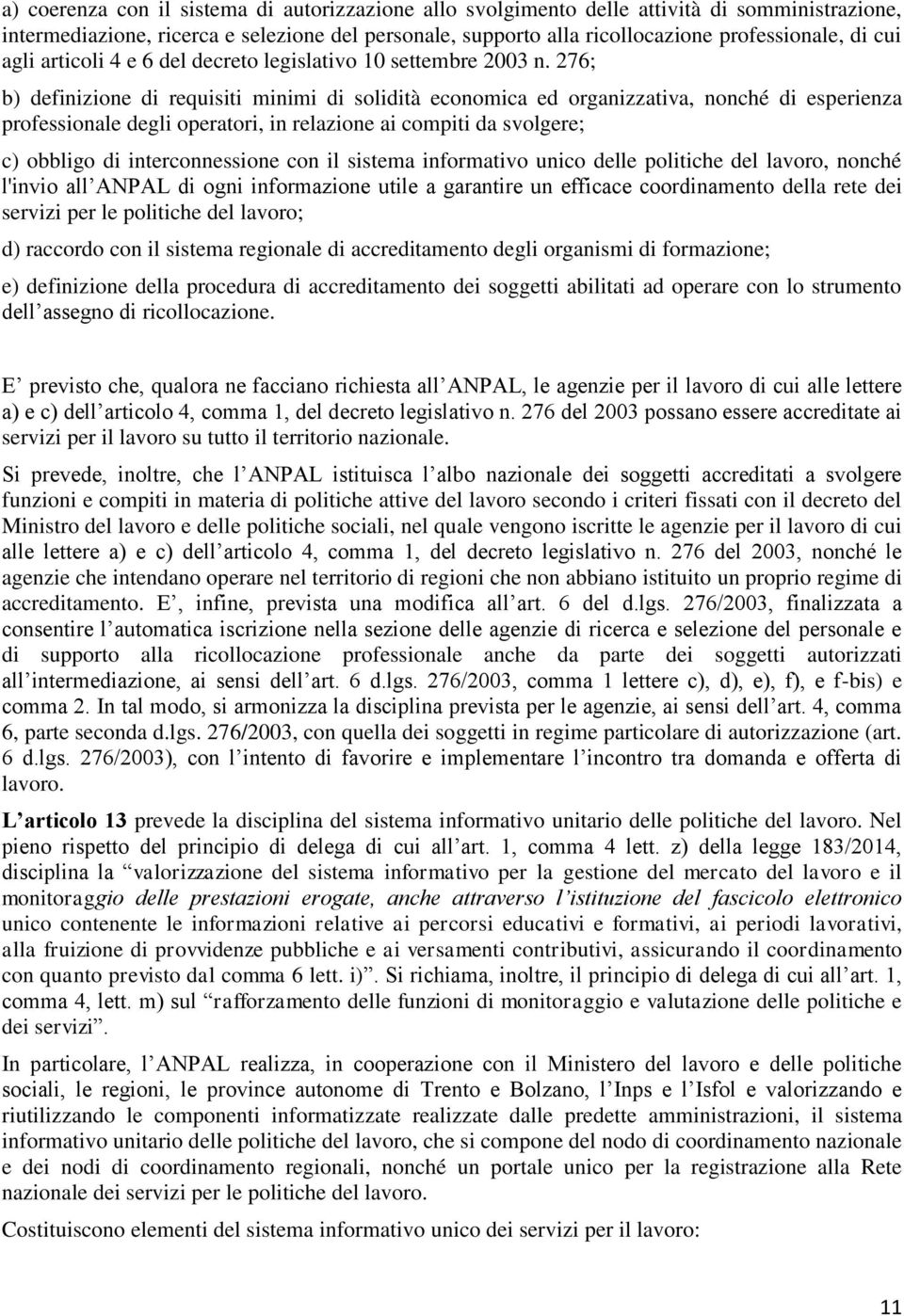 276; b) definizione di requisiti minimi di solidità economica ed organizzativa, nonché di esperienza professionale degli operatori, in relazione ai compiti da svolgere; c) obbligo di interconnessione